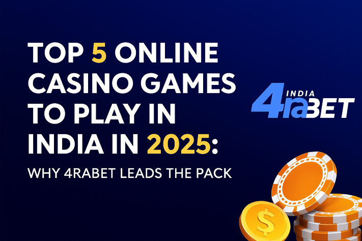 Top 5 Online Casino Games to Play in India in 2025: Why 4RaBet Leads the Pack